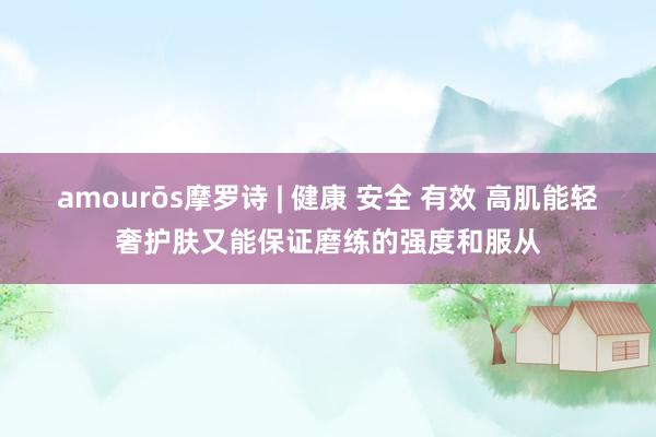 amourōs摩罗诗 | 健康 安全 有效 高肌能轻奢护肤又能保证磨练的强度和服从